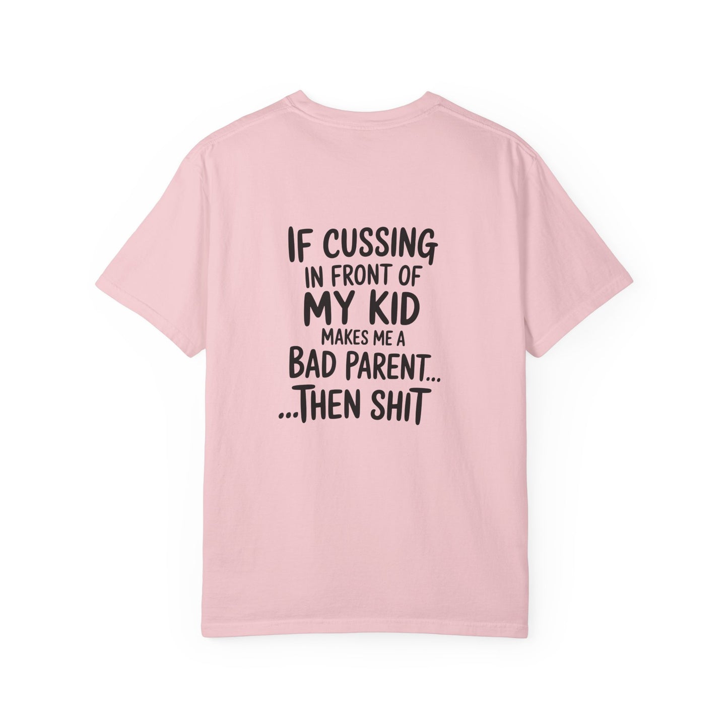 Funny Parent T-Shirt — “If Cussing In Front Of My Kid Makes Me A Bad Parent… Then Shit”