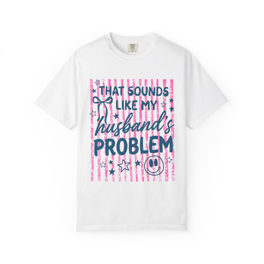 That Sounds Like My Husband’s Problem T-Shirt