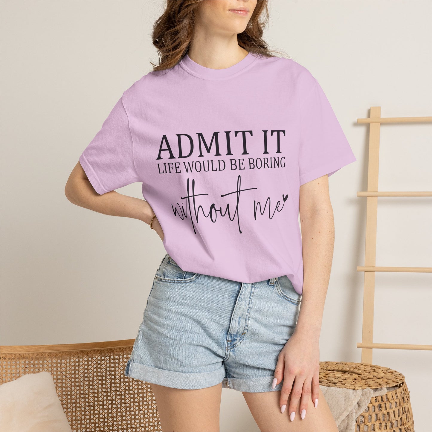 Admit It "Life Would Be Boring Without Me" T-Shirt