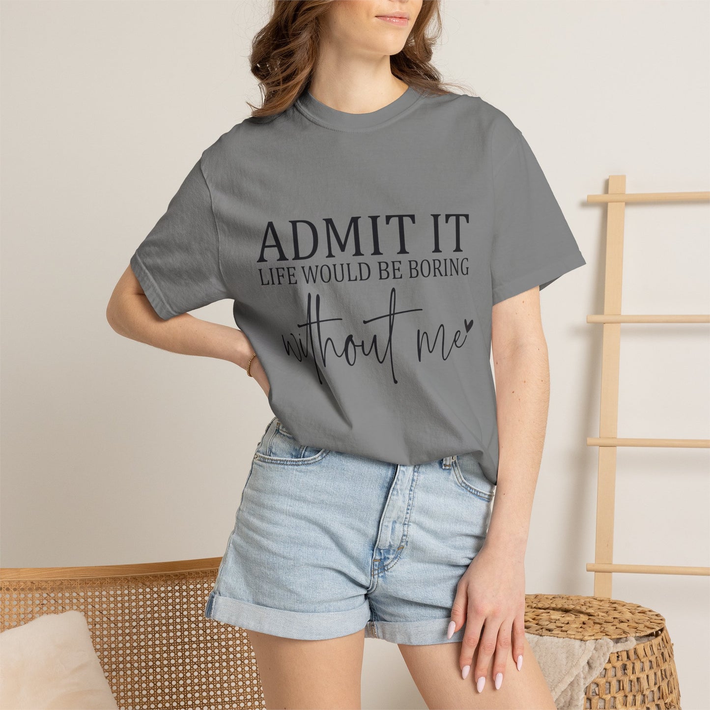 Admit It "Life Would Be Boring Without Me" T-Shirt