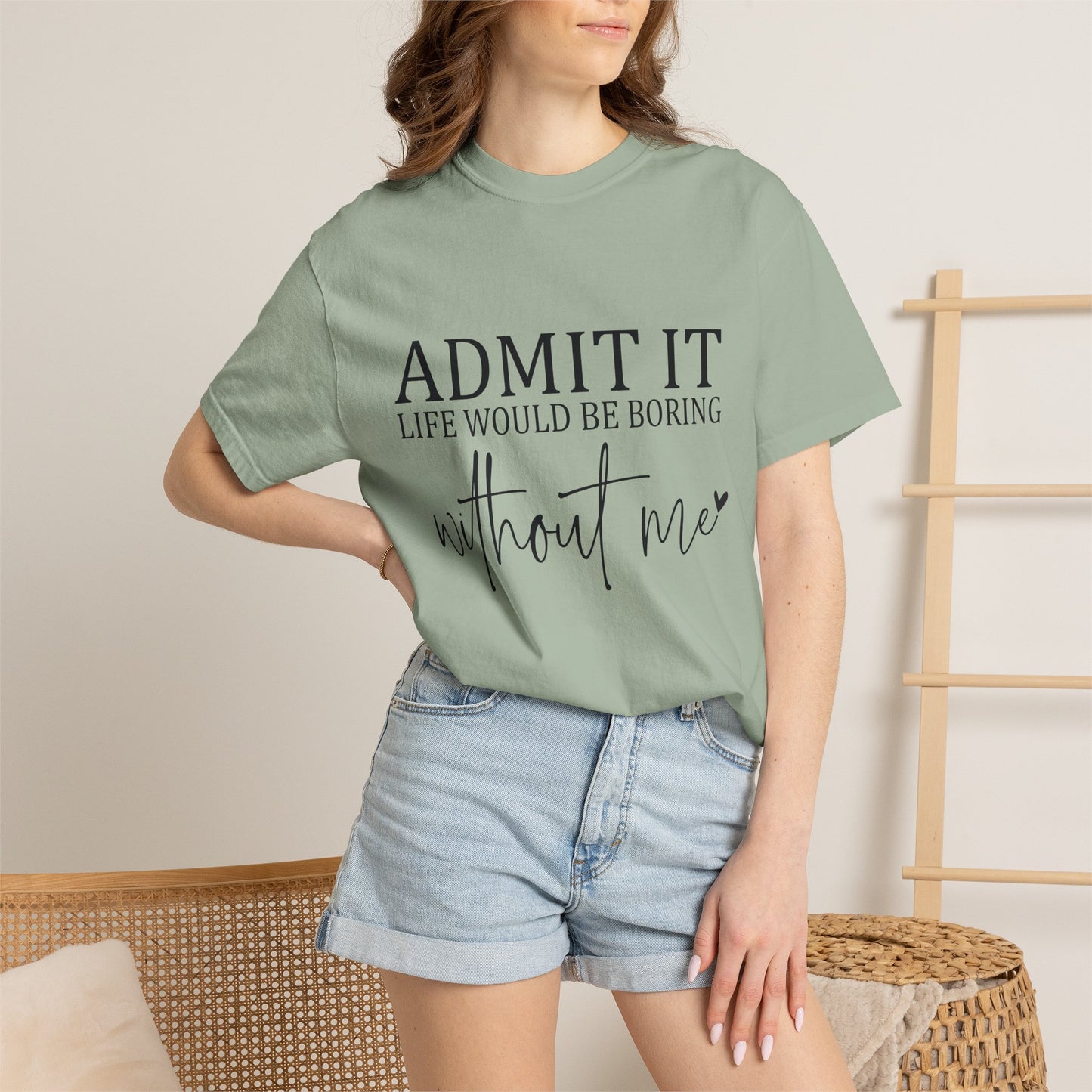 Admit It "Life Would Be Boring Without Me" T-Shirt