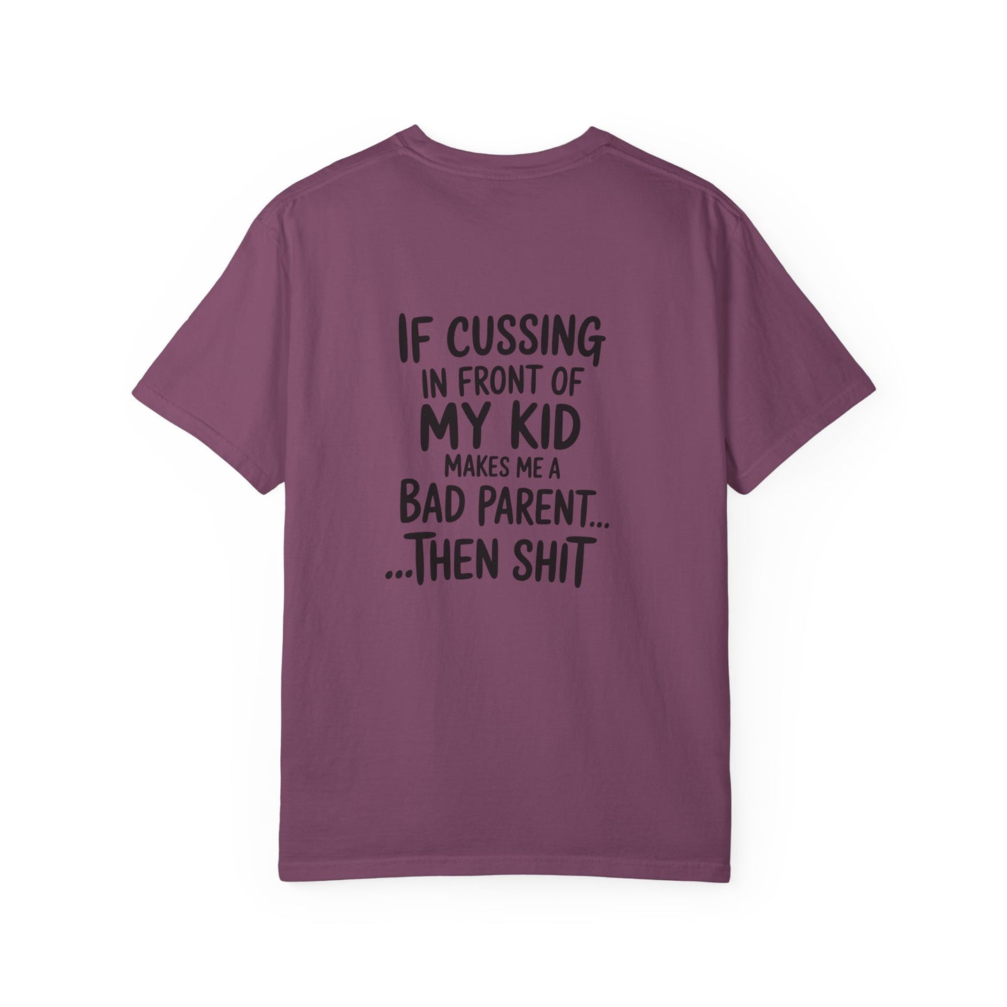 Funny Parent T-Shirt — “If Cussing In Front Of My Kid Makes Me A Bad Parent… Then Shit”