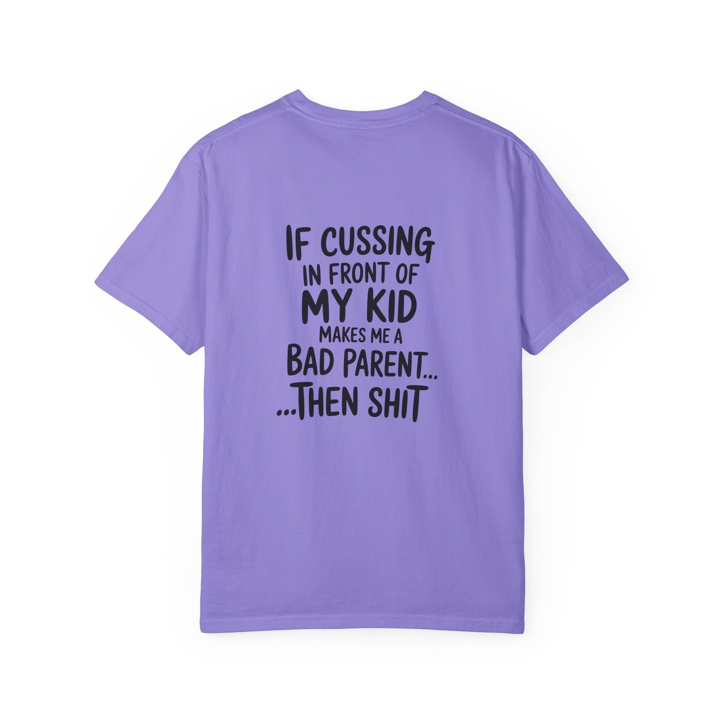 Funny Parent T-Shirt — “If Cussing In Front Of My Kid Makes Me A Bad Parent… Then Shit”