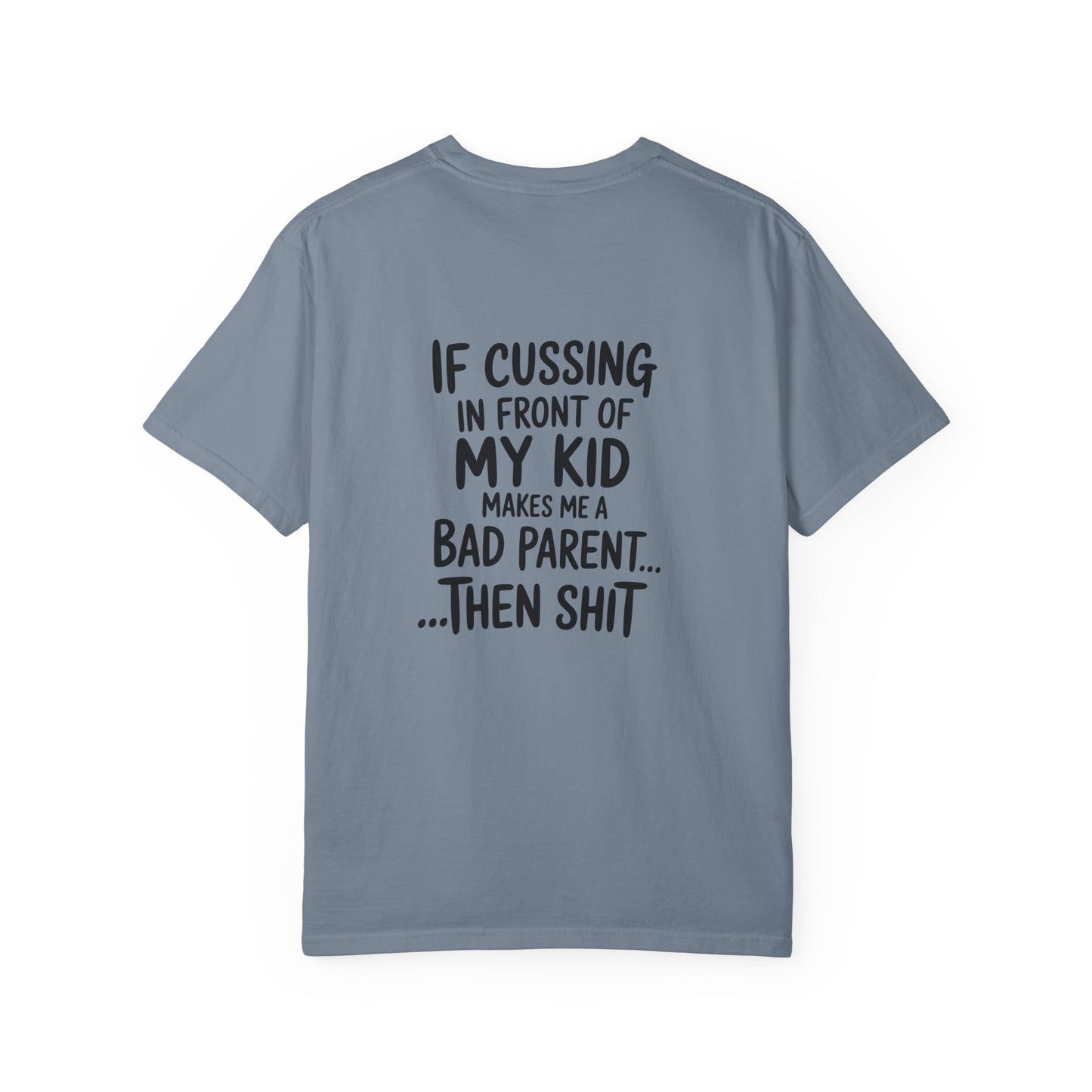 Funny Parent T-Shirt — “If Cussing In Front Of My Kid Makes Me A Bad Parent… Then Shit”