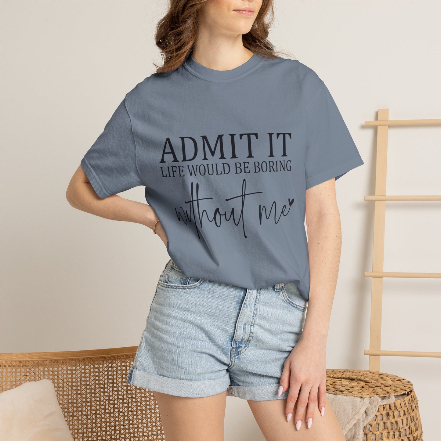 Admit It "Life Would Be Boring Without Me" T-Shirt