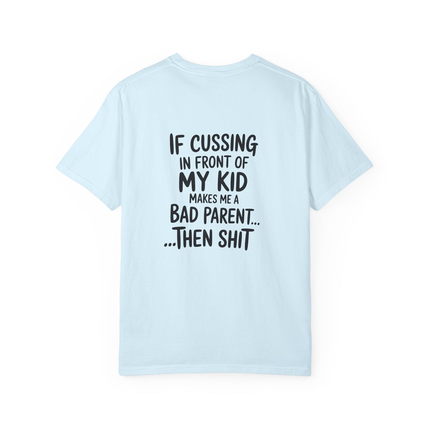 Funny Parent T-Shirt — “If Cussing In Front Of My Kid Makes Me A Bad Parent… Then Shit”