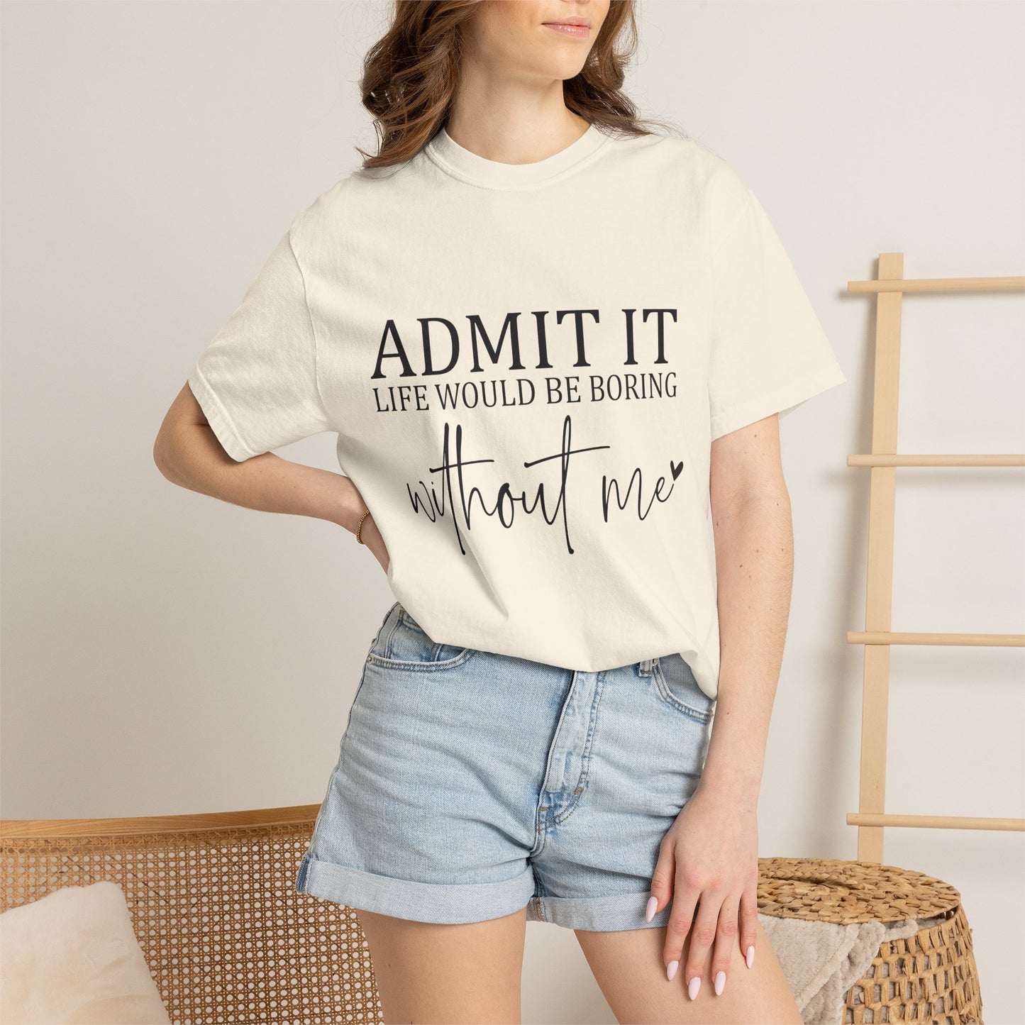 Admit It "Life Would Be Boring Without Me" T-Shirt