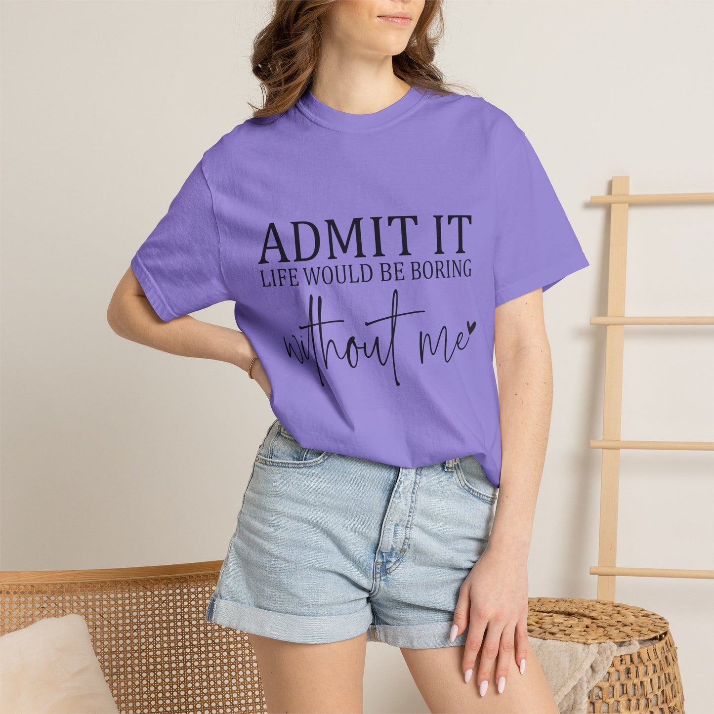 Admit It "Life Would Be Boring Without Me" T-Shirt