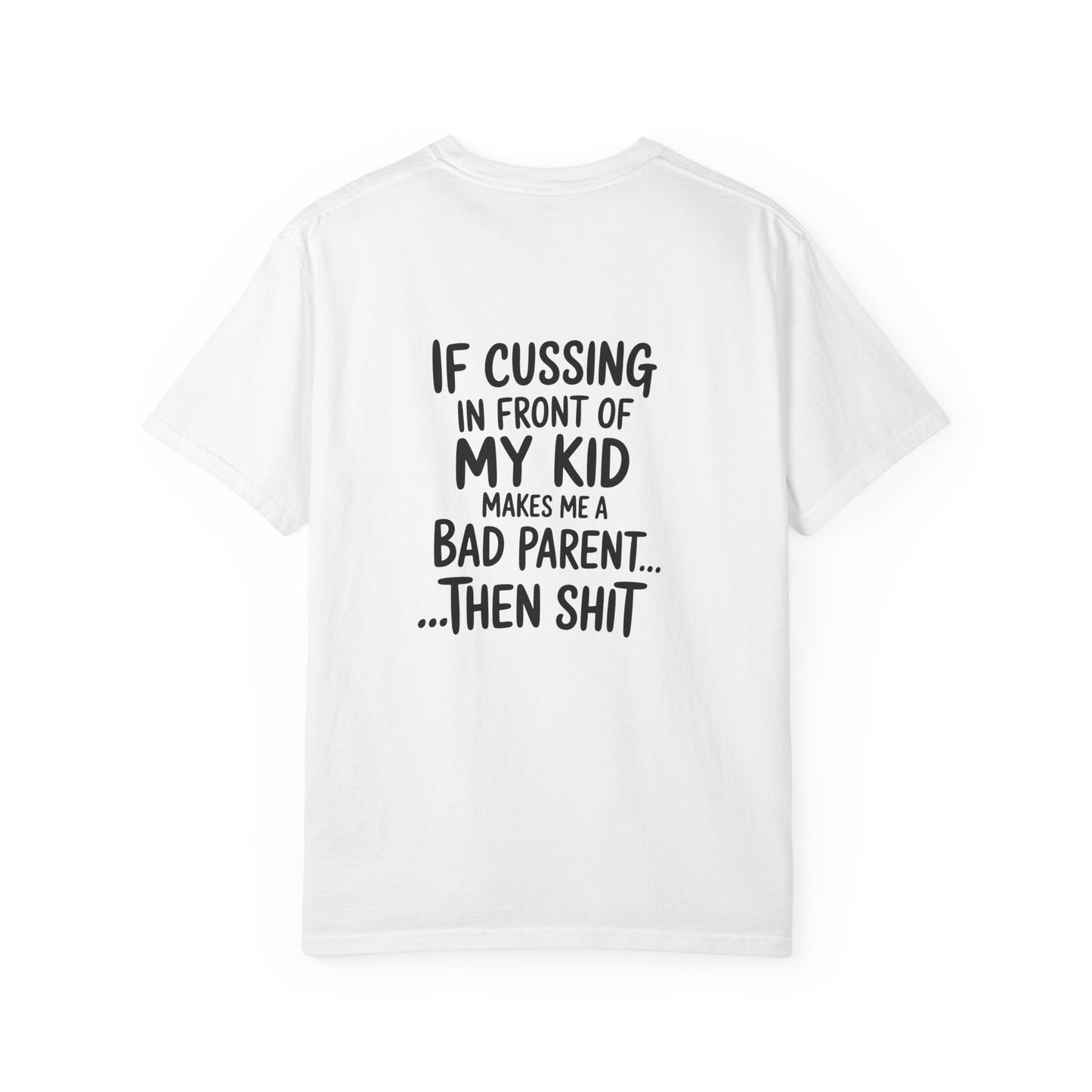Funny Parent T-Shirt — “If Cussing In Front Of My Kid Makes Me A Bad Parent… Then Shit”