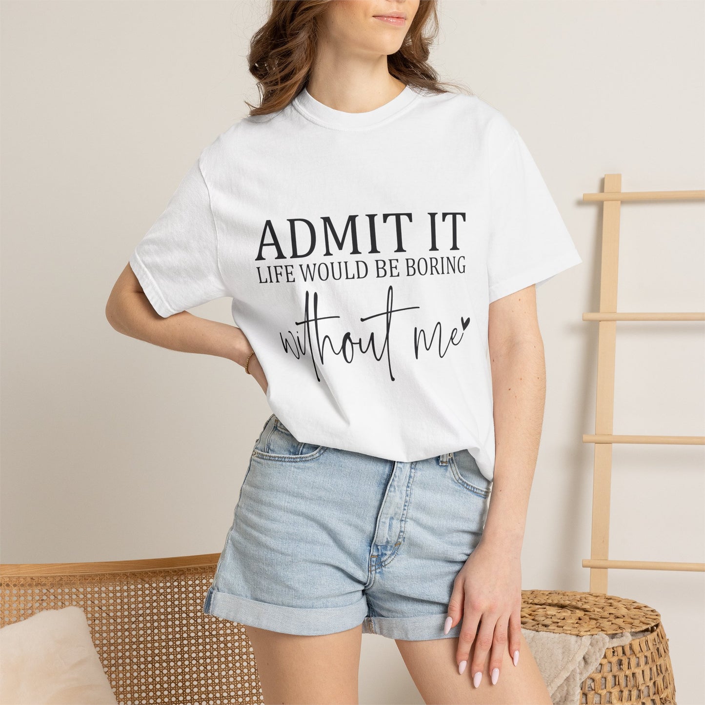 Admit It "Life Would Be Boring Without Me" T-Shirt