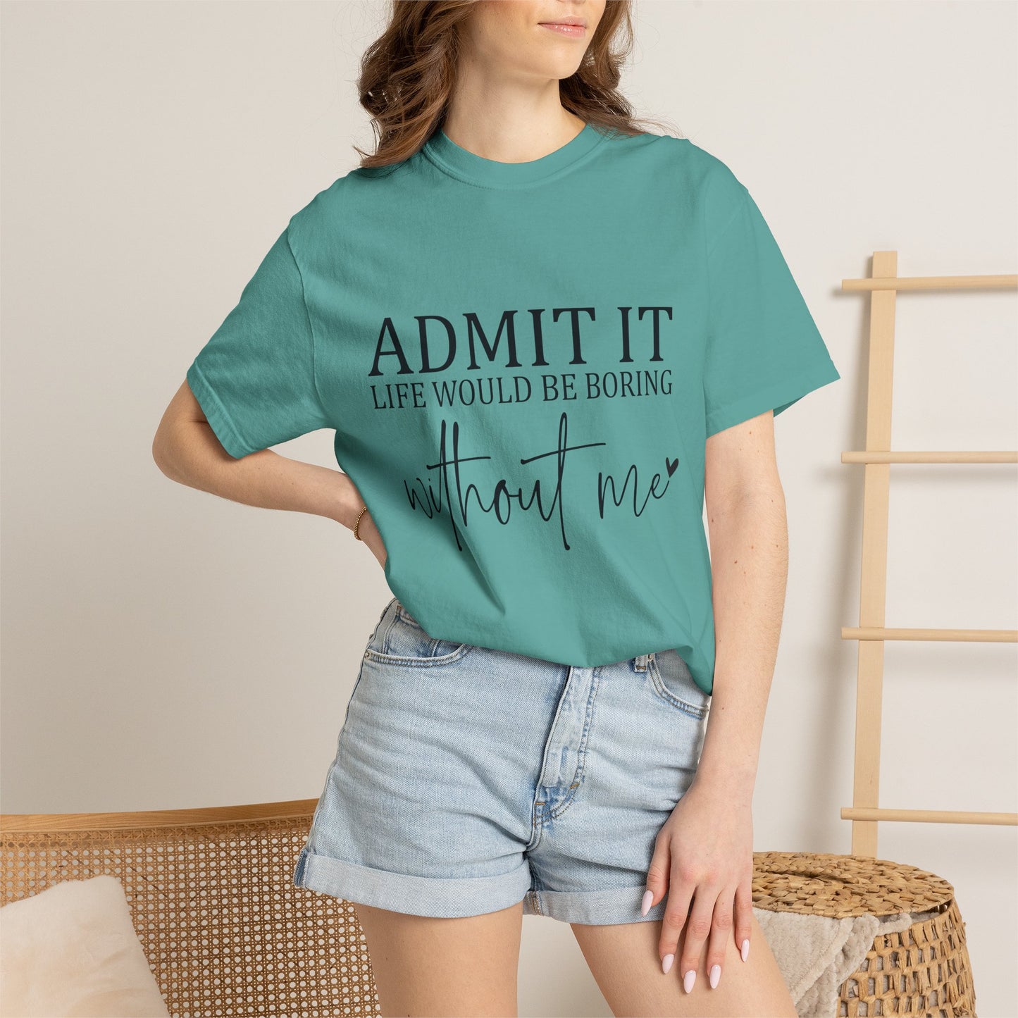 Admit It "Life Would Be Boring Without Me" T-Shirt