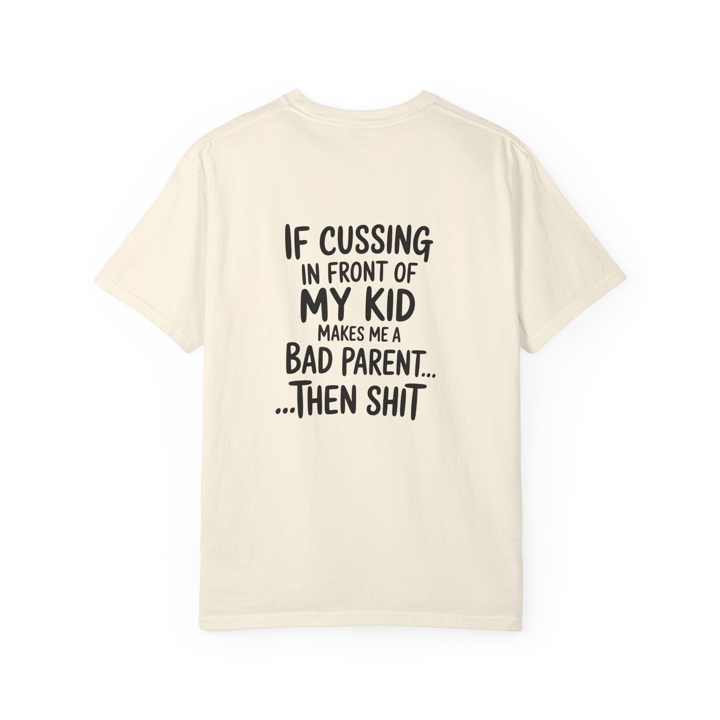 Funny Parent T-Shirt — “If Cussing In Front Of My Kid Makes Me A Bad Parent… Then Shit”