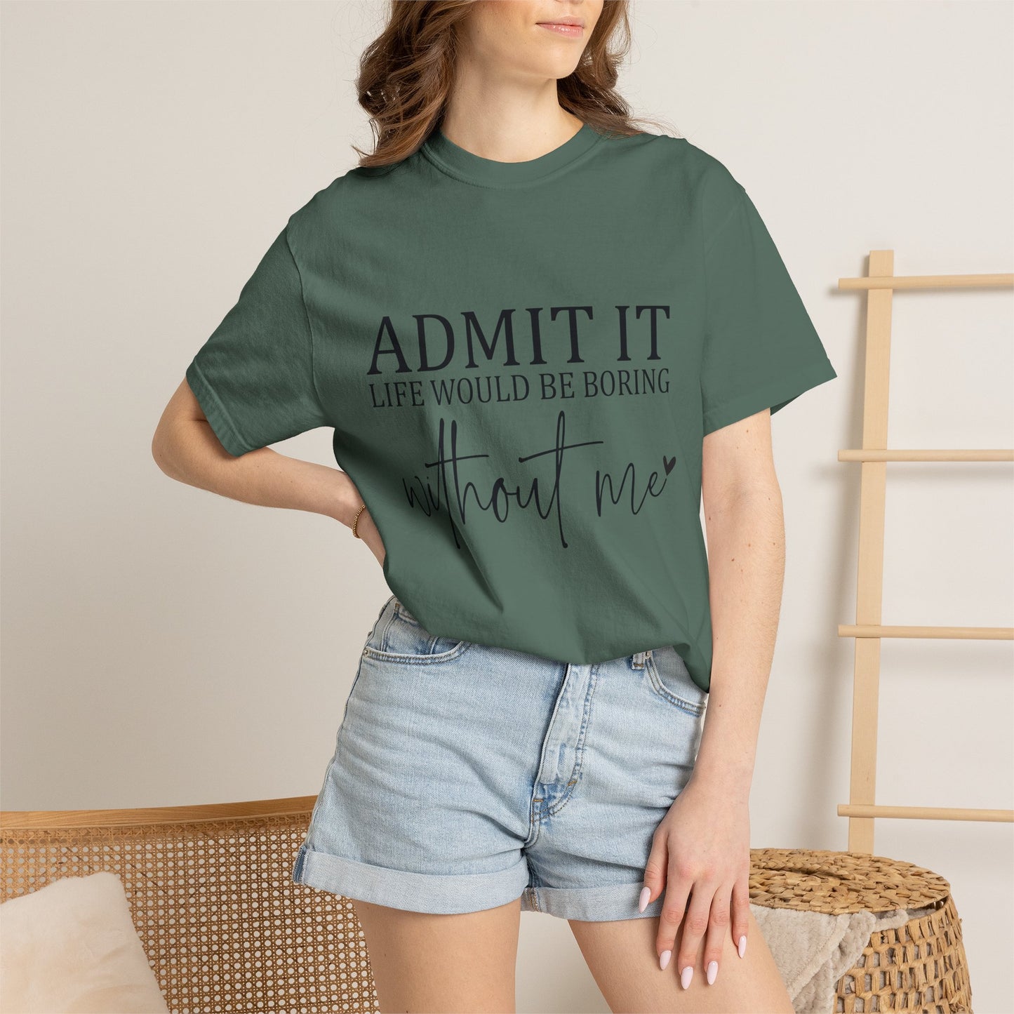 Admit It "Life Would Be Boring Without Me" T-Shirt